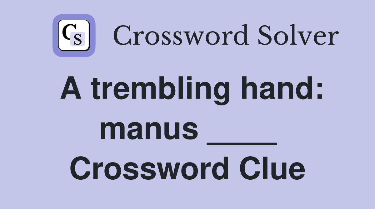 A trembling hand: manus ____ Crossword Clue