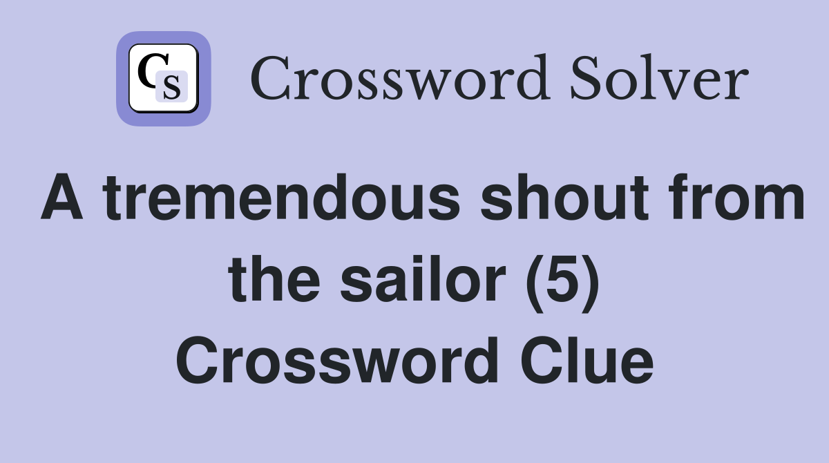 A tremendous shout from the sailor (5) Crossword Clue
