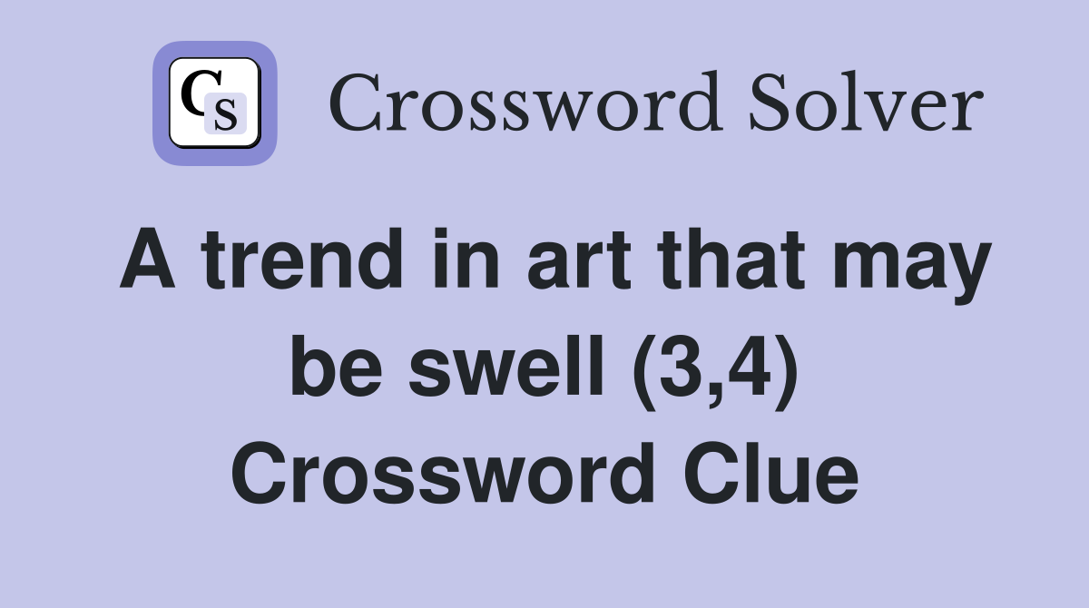 A trend in art that may be swell (3,4) Crossword Clue