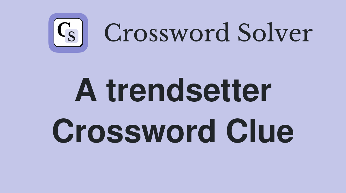 A trendsetter  Crossword Clue