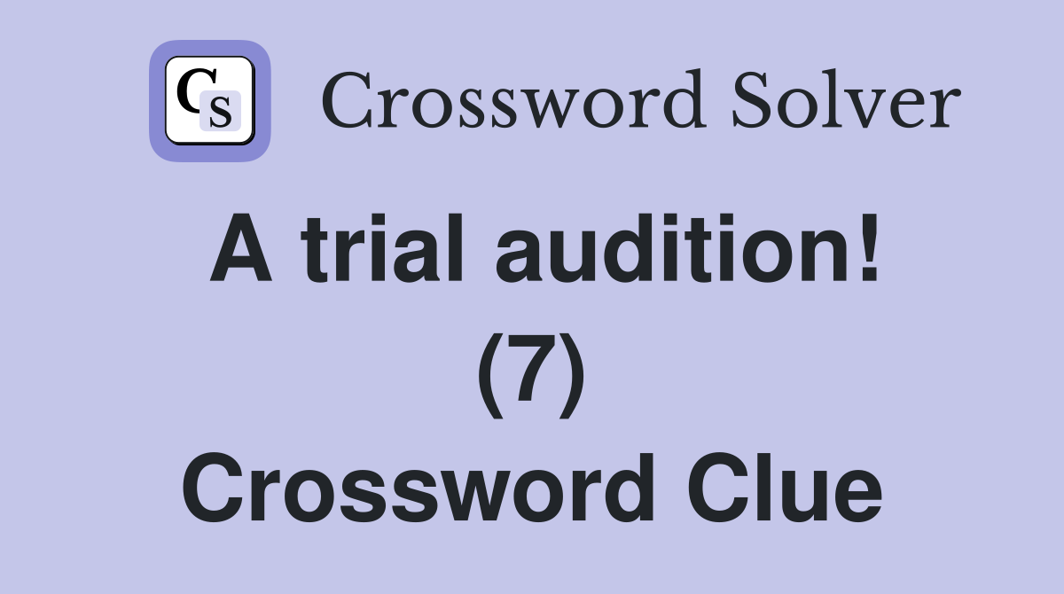 A trial audition! (7) Crossword Clue