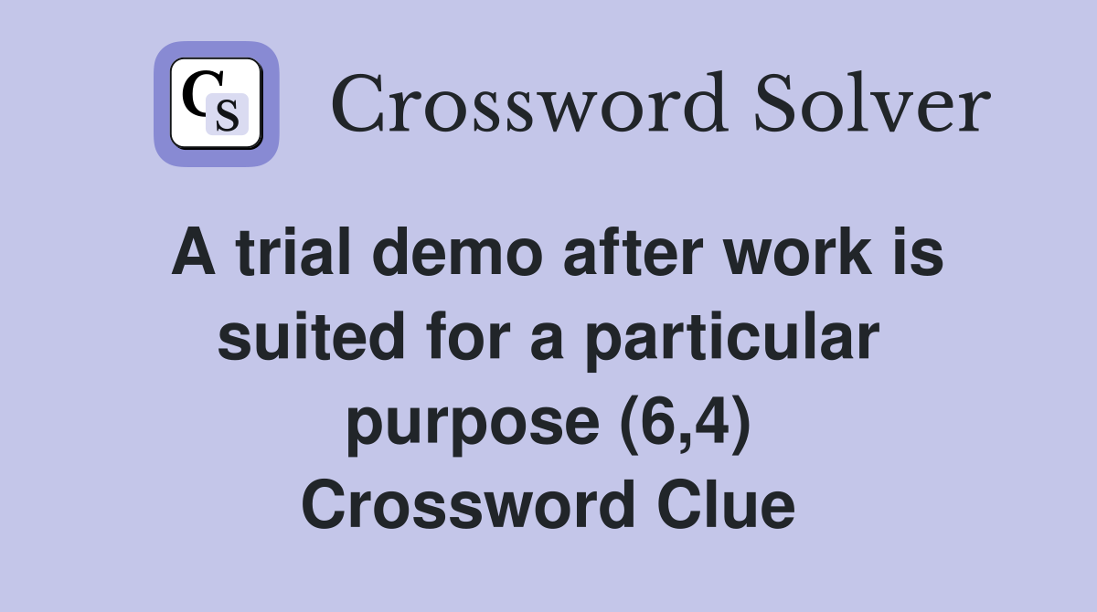 A trial demo after work is suited for a particular purpose (6,4) Crossword Clue