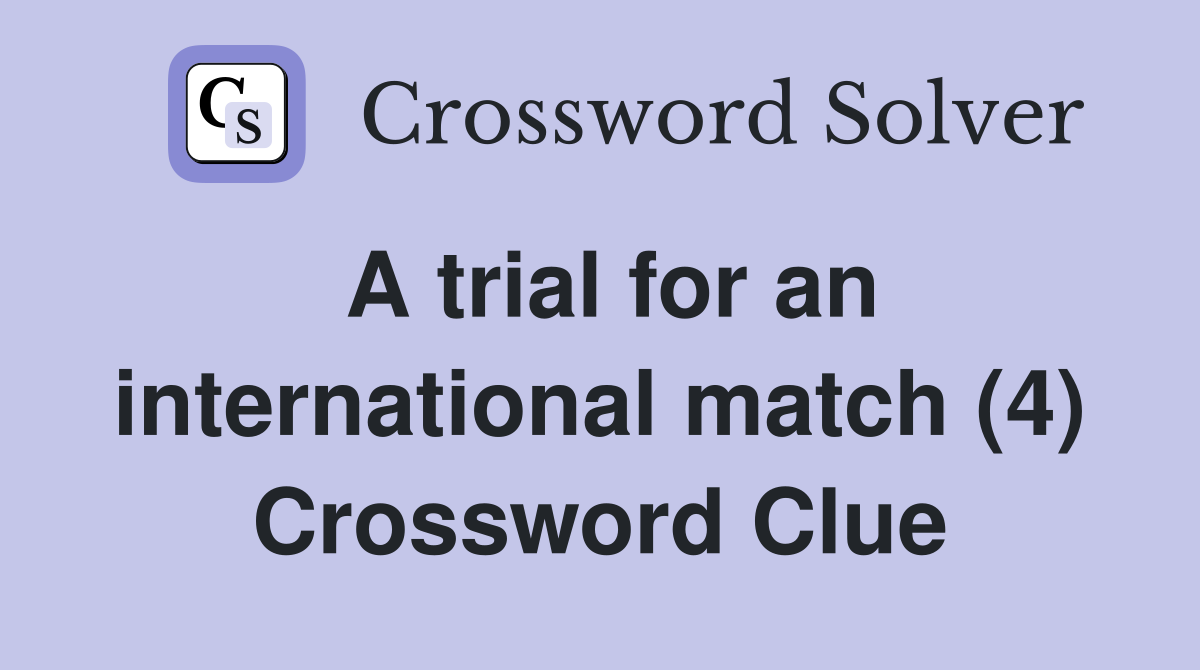 A trial for an international match (4) Crossword Clue
