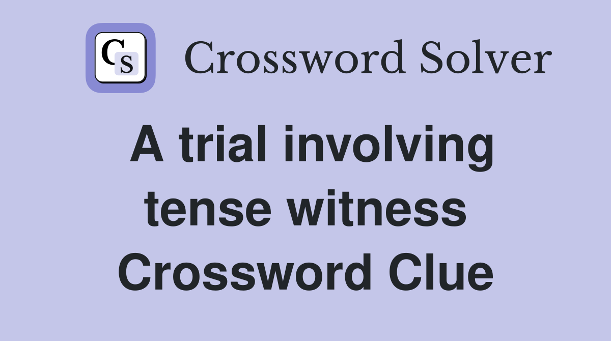 A trial involving tense witness Crossword Clue