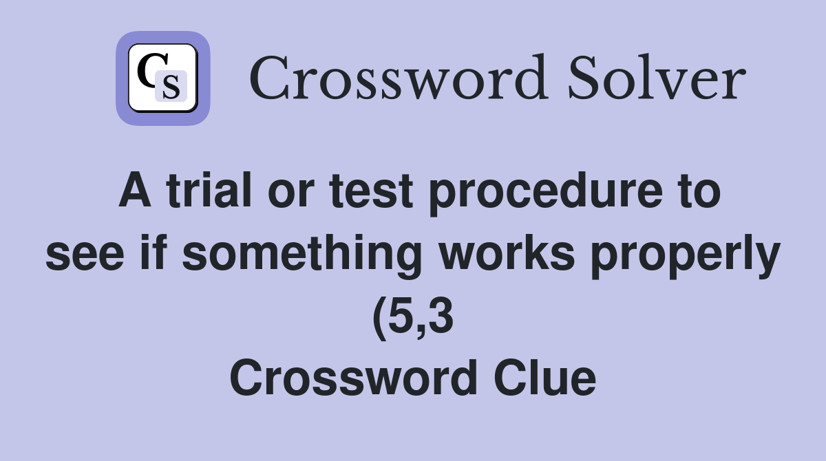 A trial or test procedure to see if something works properly (5 3 A trial or test procedure to see if something works properly (5 3