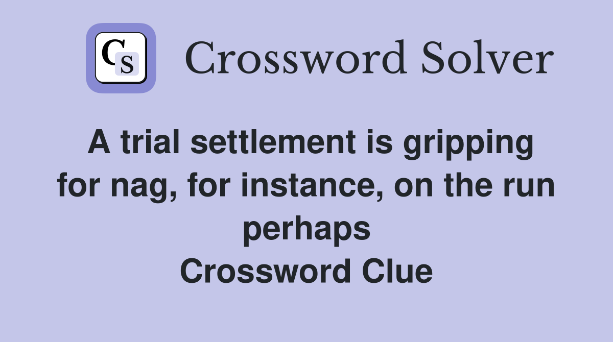 A trial settlement is gripping for nag, for instance, on the run perhaps Crossword Clue