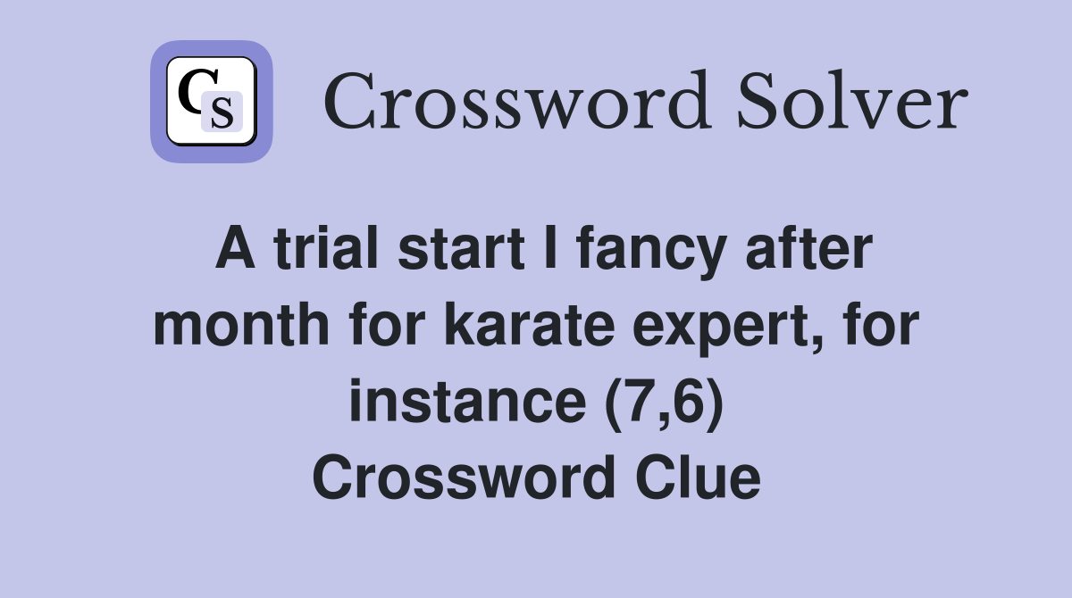 A trial start I fancy after month for karate expert, for instance (7,6) Crossword Clue