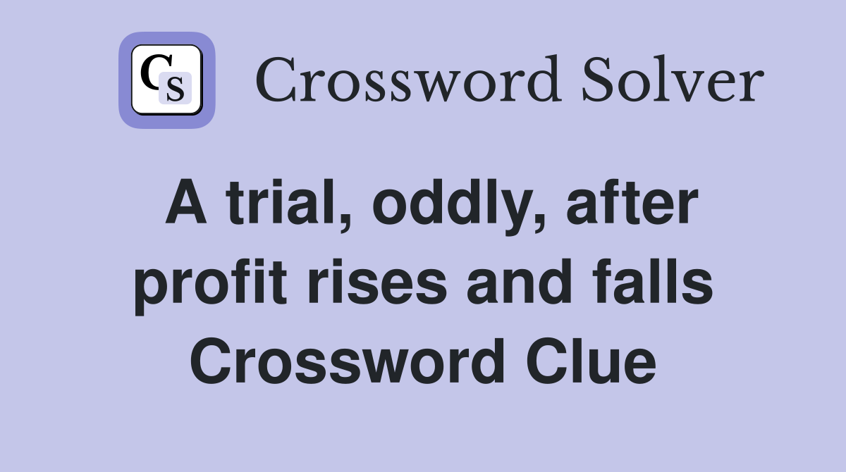 A trial, oddly, after profit rises and falls Crossword Clue