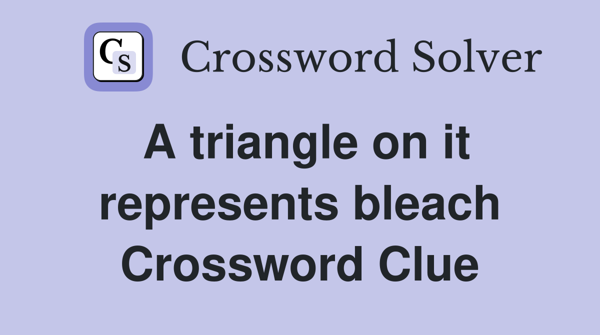 A triangle on it represents bleach Crossword Clue