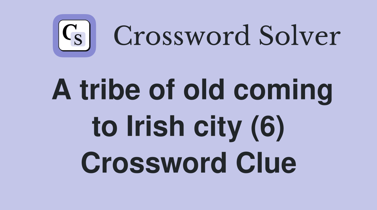 A tribe of old coming to Irish city (6) Crossword Clue