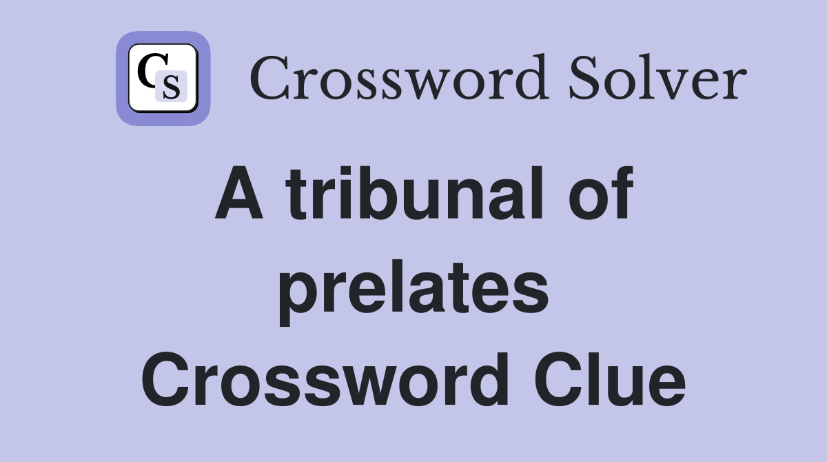 A tribunal of prelates Crossword Clue