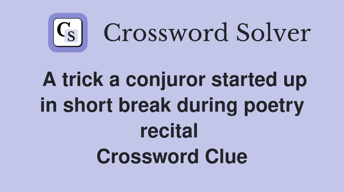 A trick a conjuror started up in short break during poetry recital  Crossword Clue