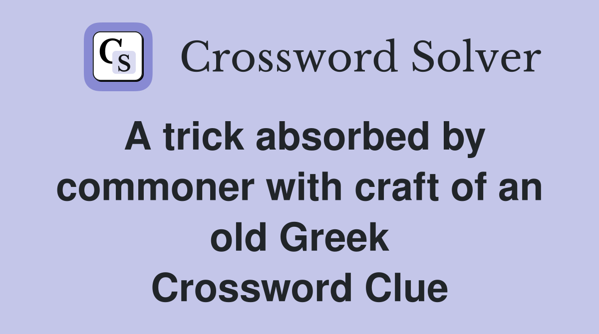 A trick absorbed by commoner with craft of an old Greek Crossword Clue