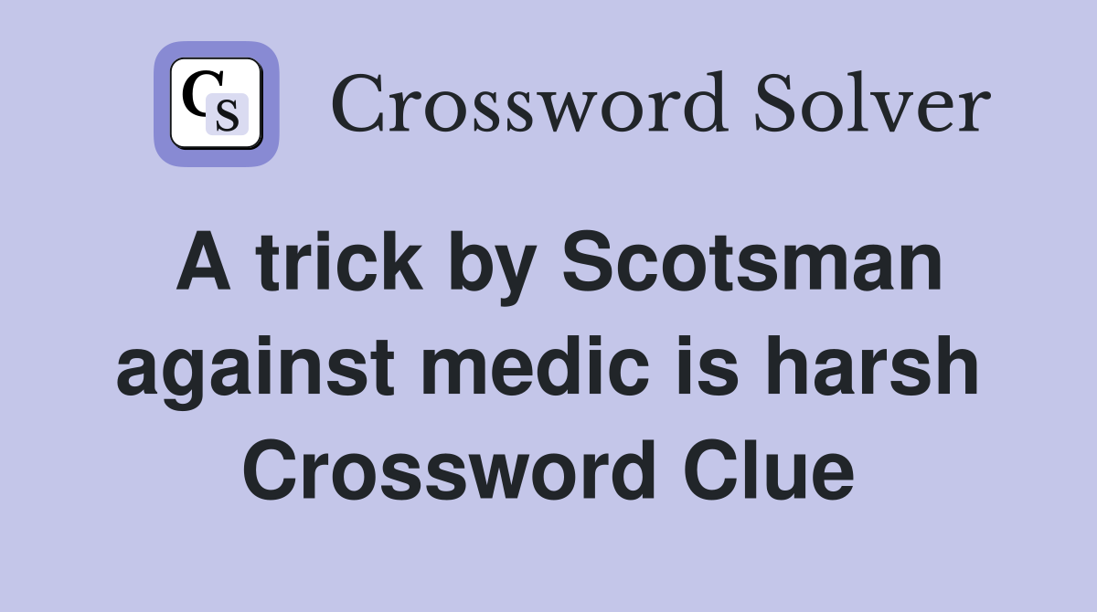 A trick by Scotsman against medic is harsh Crossword Clue