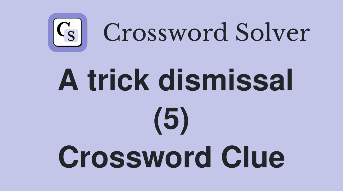 A trick dismissal (5) Crossword Clue