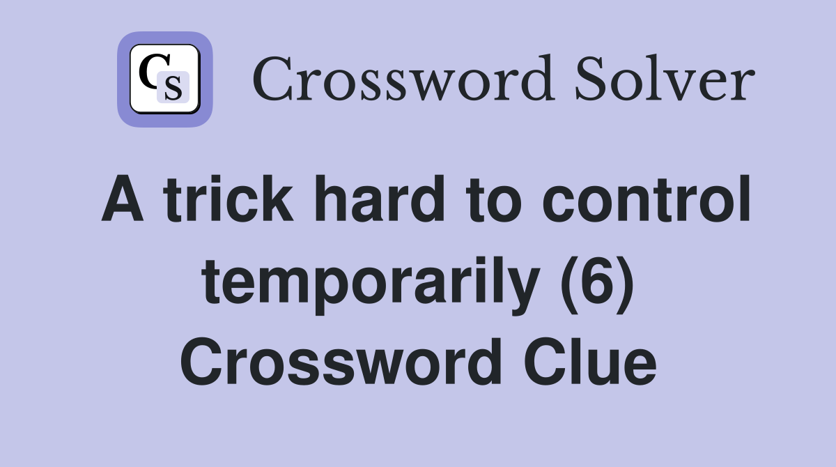 A trick hard to control temporarily (6) Crossword Clue