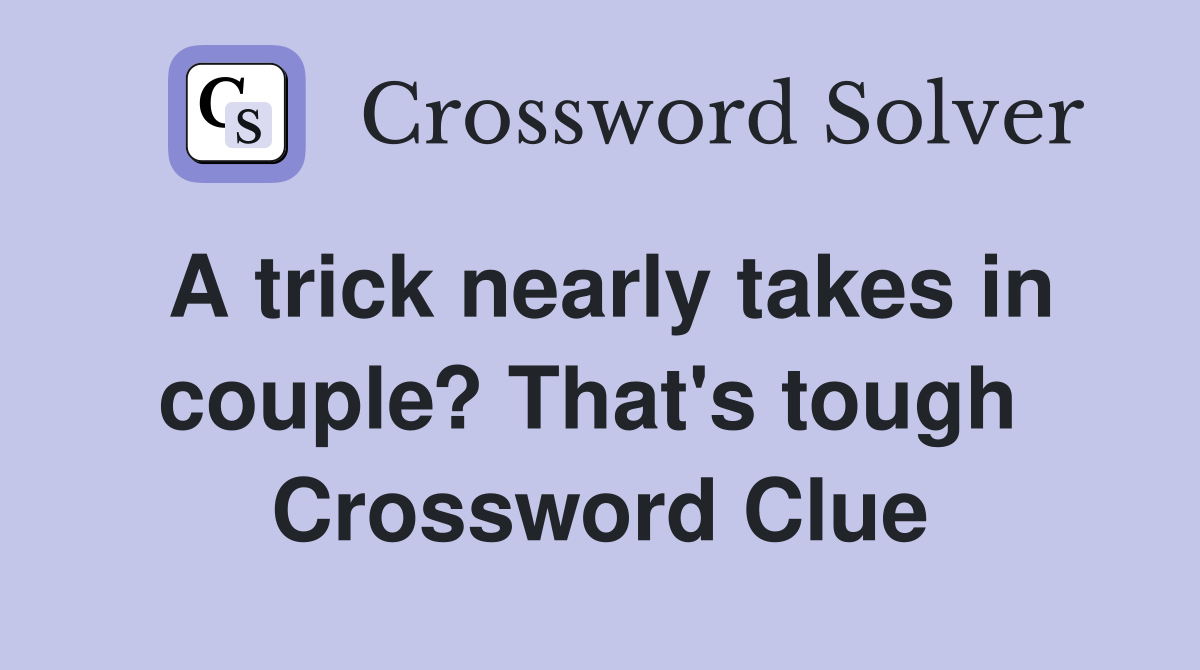 A trick nearly takes in couple? That's tough  Crossword Clue