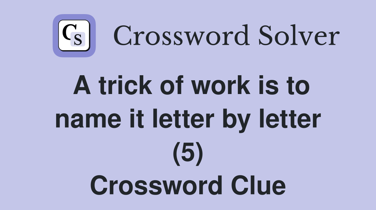 A trick of work is to name it letter by letter (5) Crossword Clue