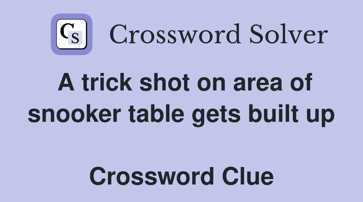 A trick shot on area of snooker table gets built up  Crossword Clue
