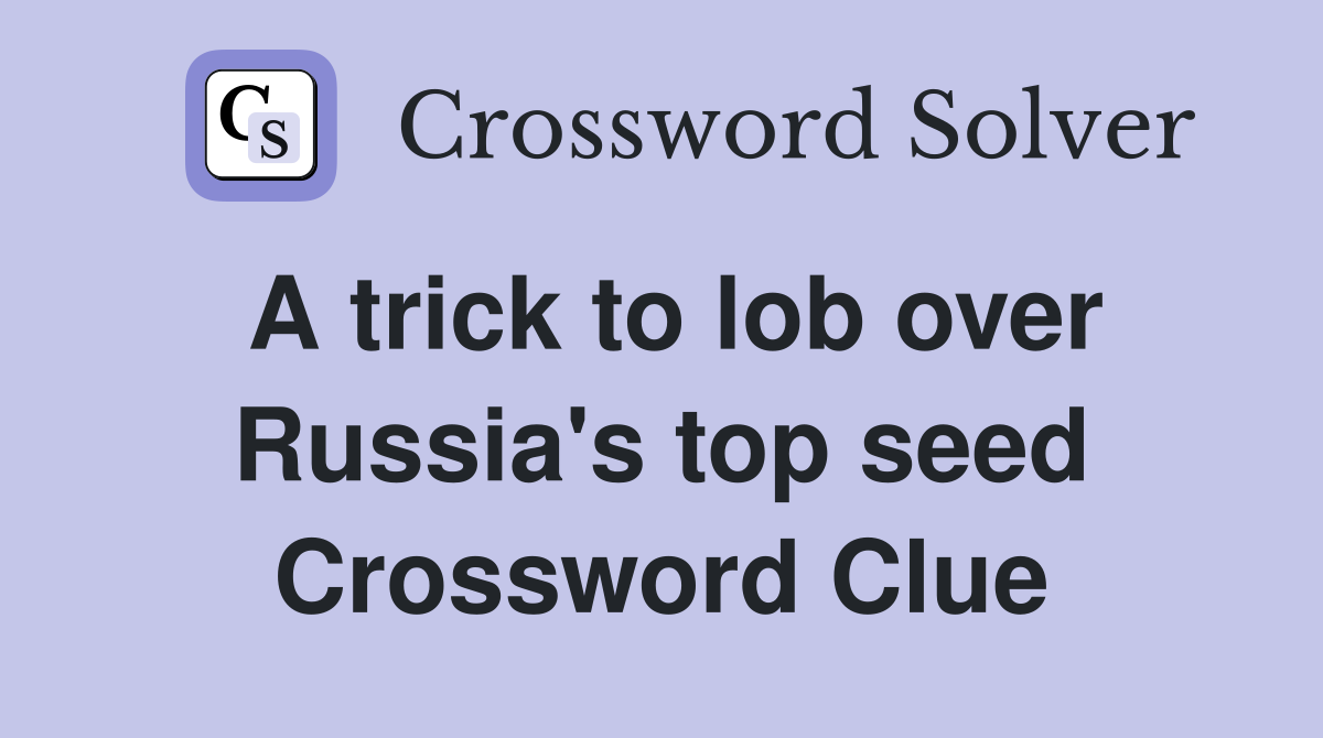 A trick to lob over Russia's top seed Crossword Clue