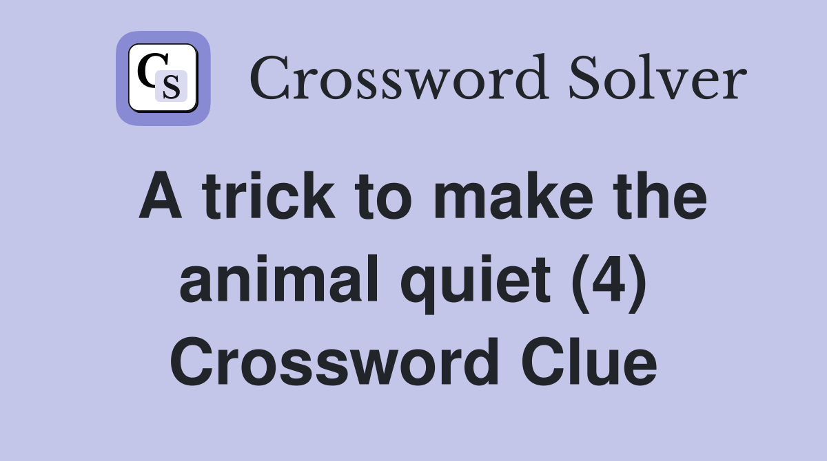 A trick to make the animal quiet (4) Crossword Clue