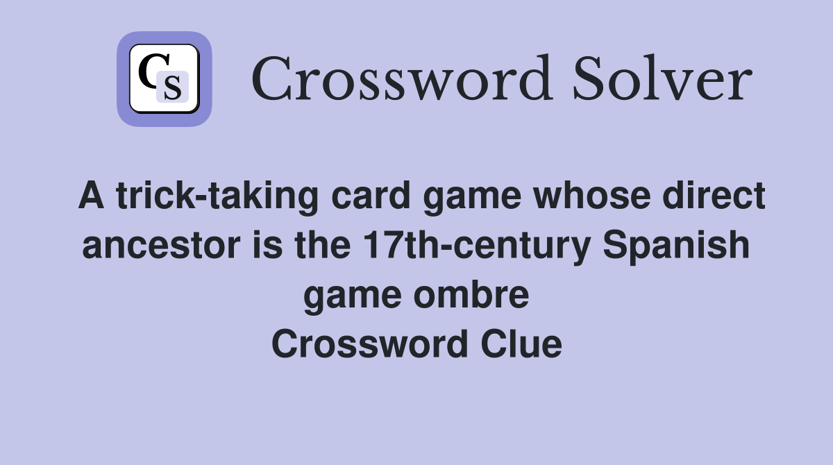 A trick-taking card game whose direct ancestor is the 17th-century Spanish game ombre Crossword Clue