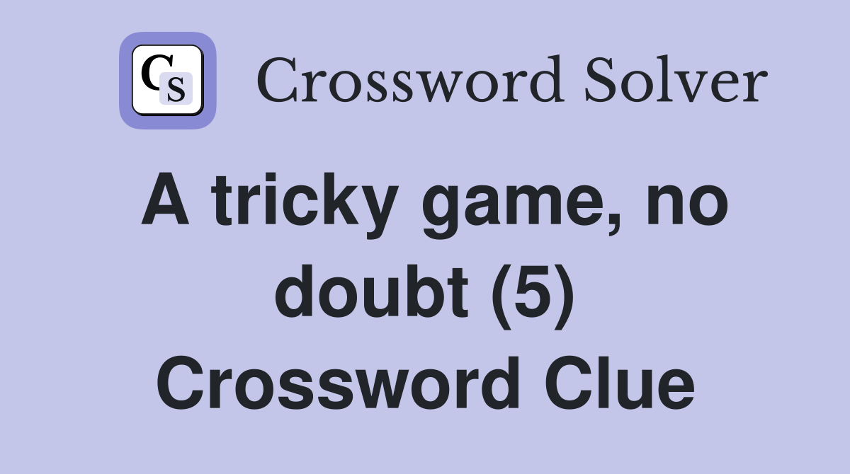 A tricky game, no doubt (5) Crossword Clue