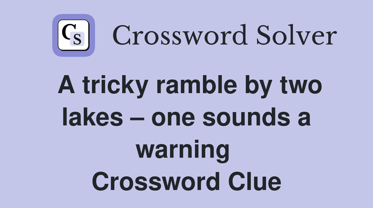A tricky ramble by two lakes – one sounds a warning  Crossword Clue