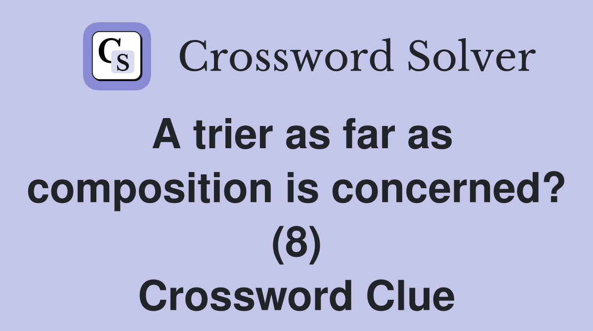A trier as far as composition is concerned? (8) Crossword Clue