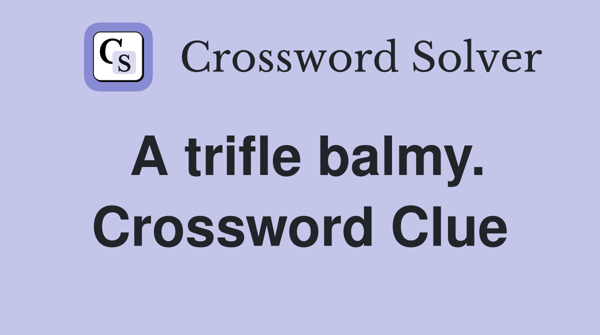 A trifle balmy. Crossword Clue