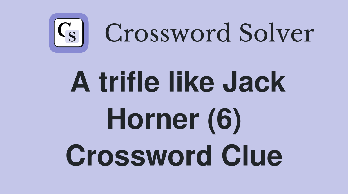 A trifle like Jack Horner (6) Crossword Clue