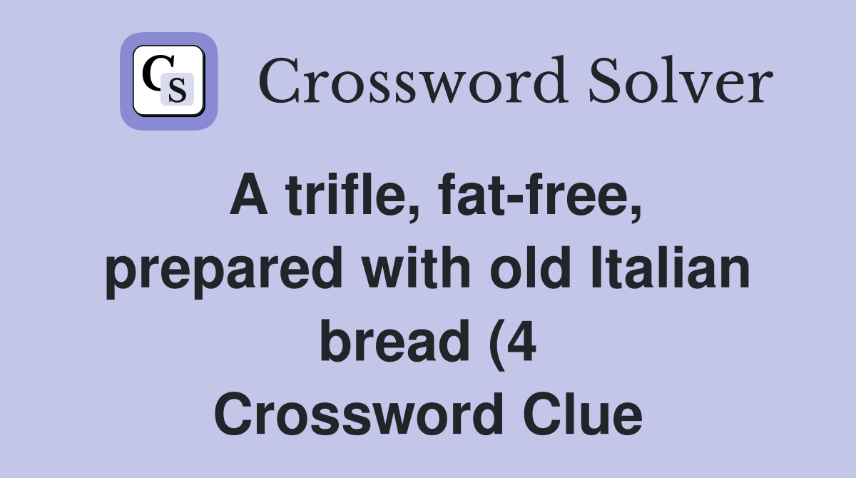 A trifle fat free prepared with old Italian bread (4) Crossword A trifle fat free prepared with old Italian bread (4) Crossword