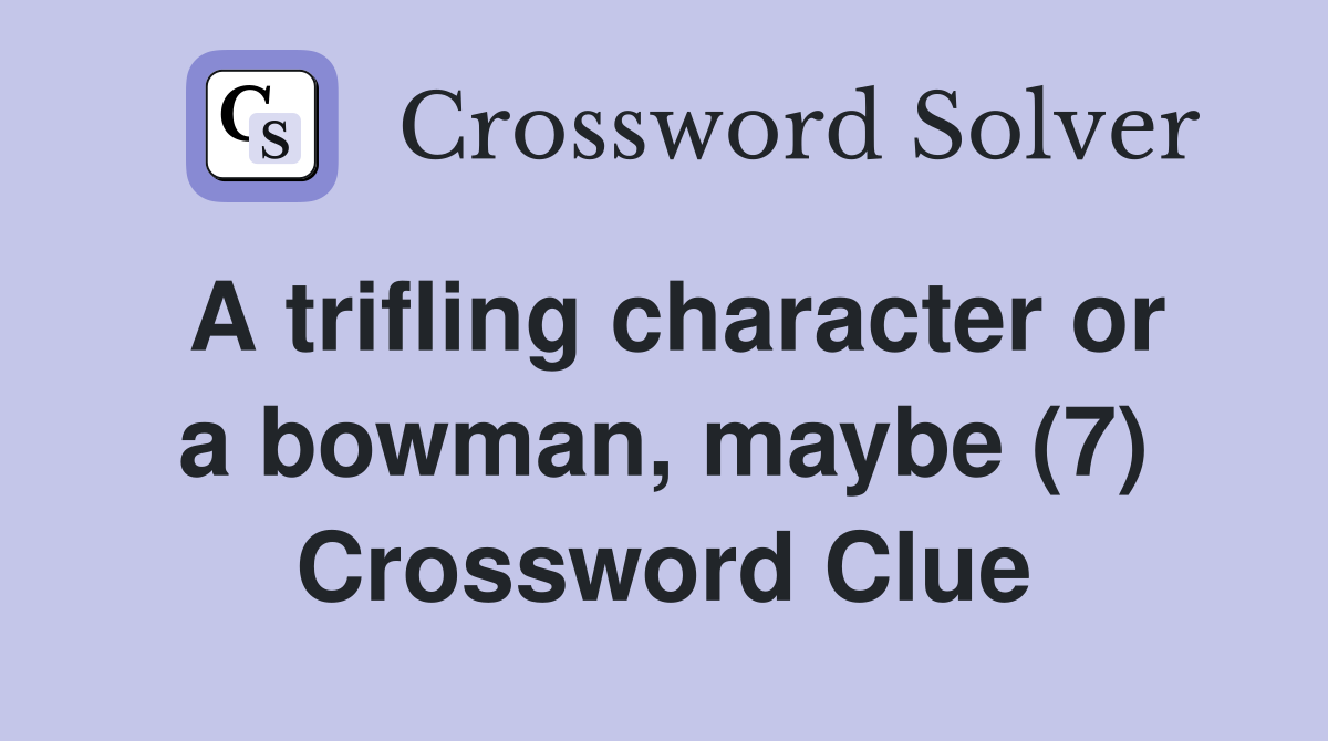 A trifling character or a bowman, maybe (7) Crossword Clue