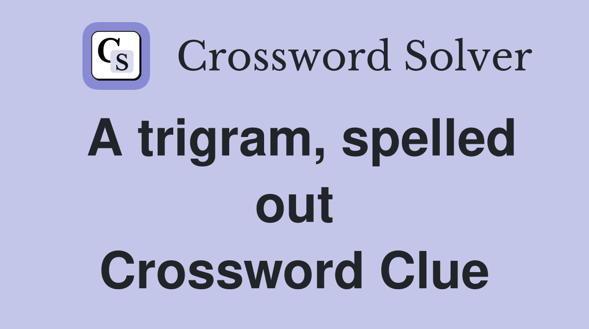 A trigram, spelled out Crossword Clue