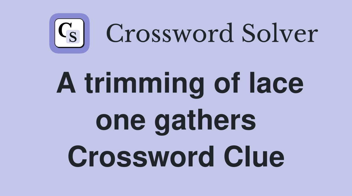 A trimming of lace one gathers Crossword Clue