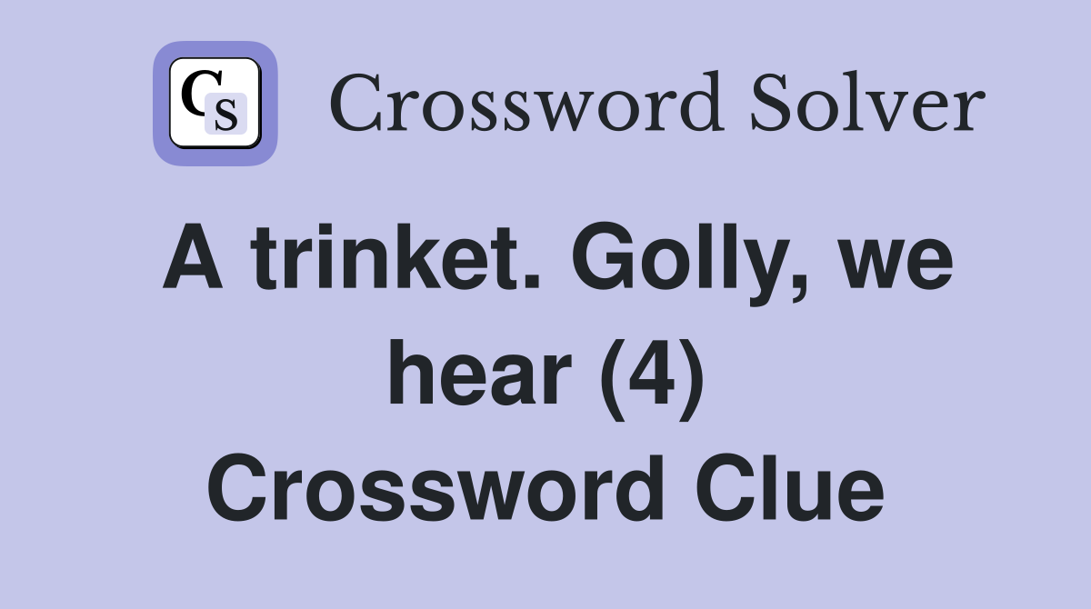 A trinket. Golly, we hear (4) Crossword Clue
