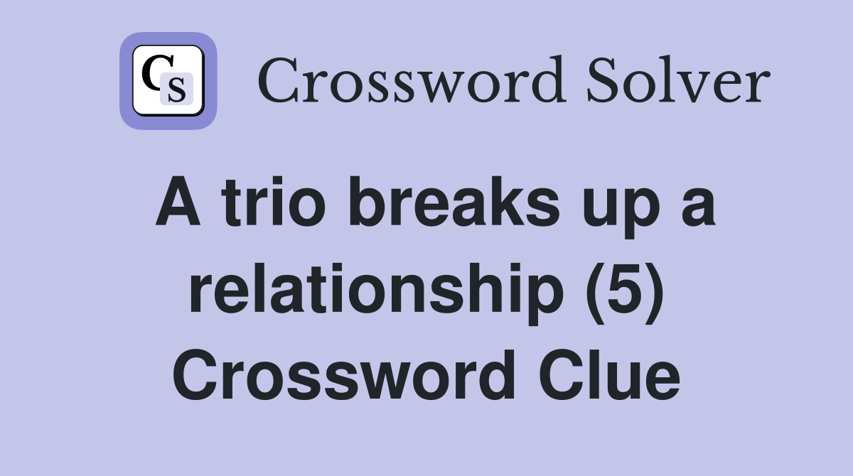 A trio breaks up a relationship (5) Crossword Clue