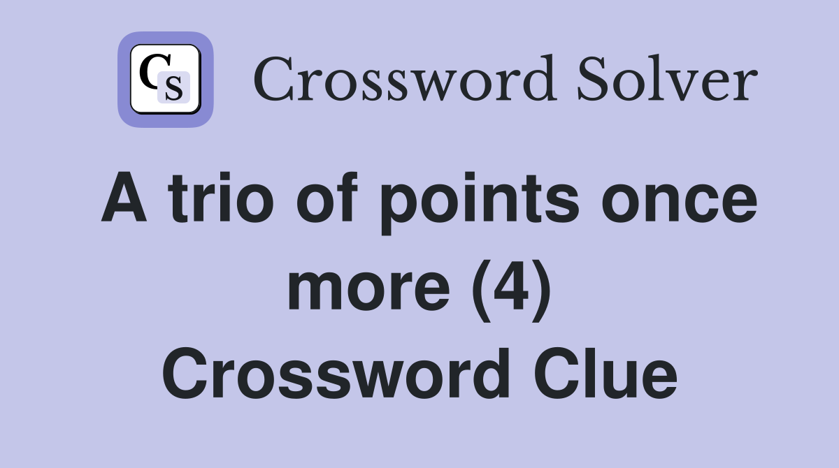 A trio of points once more (4) Crossword Clue