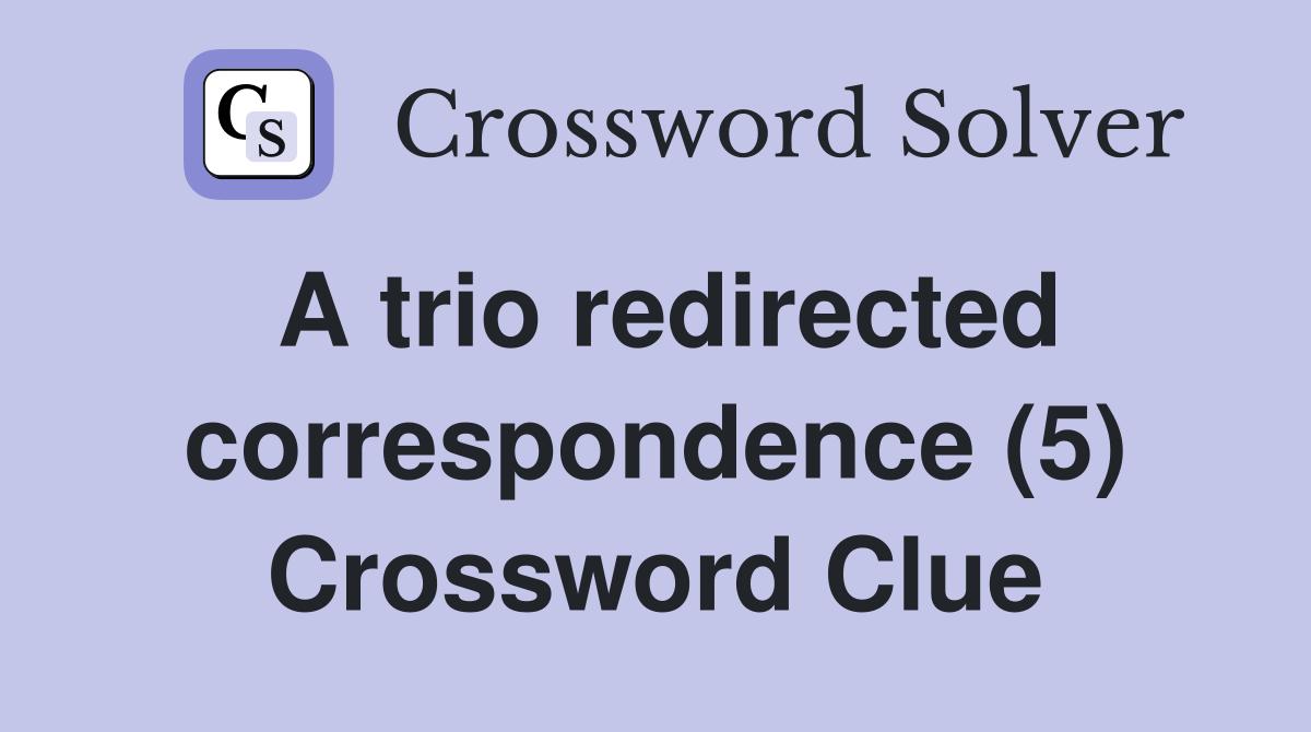 A trio redirected correspondence (5) Crossword Clue