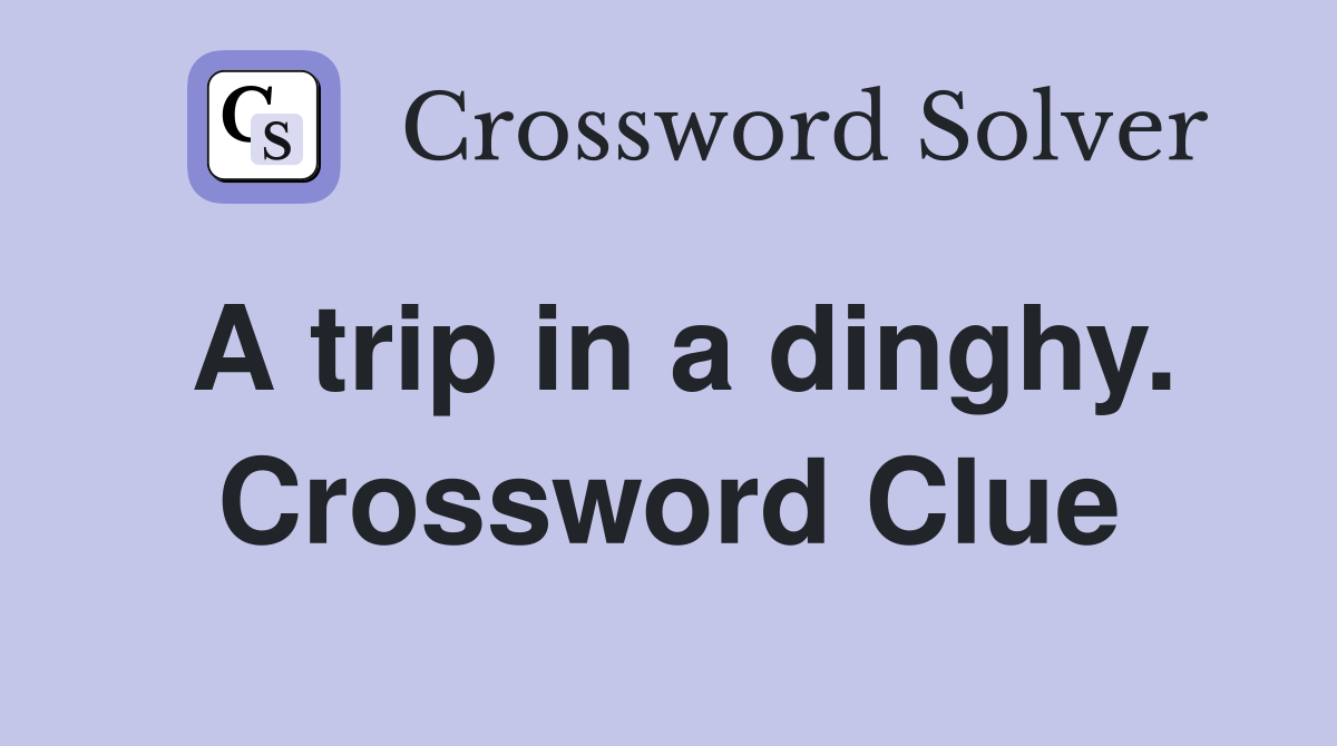 A trip in a dinghy. Crossword Clue