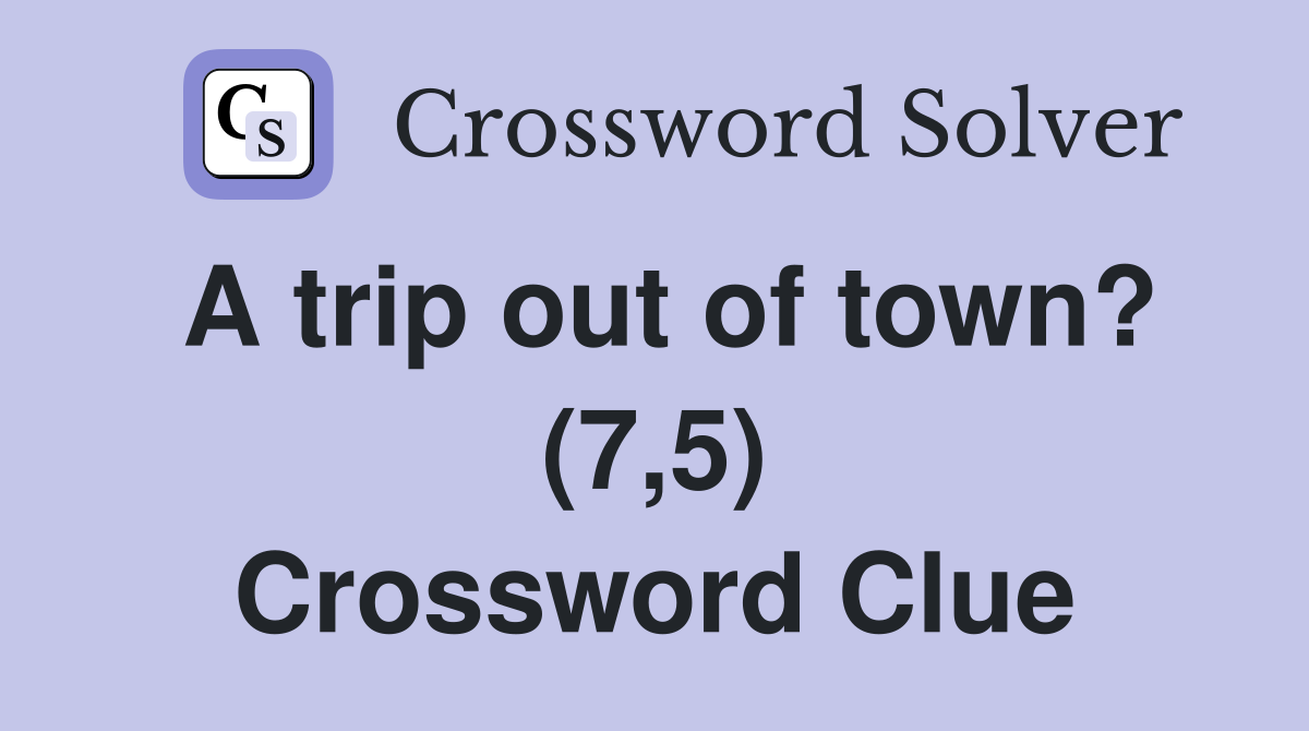 A trip out of town? (7,5) Crossword Clue