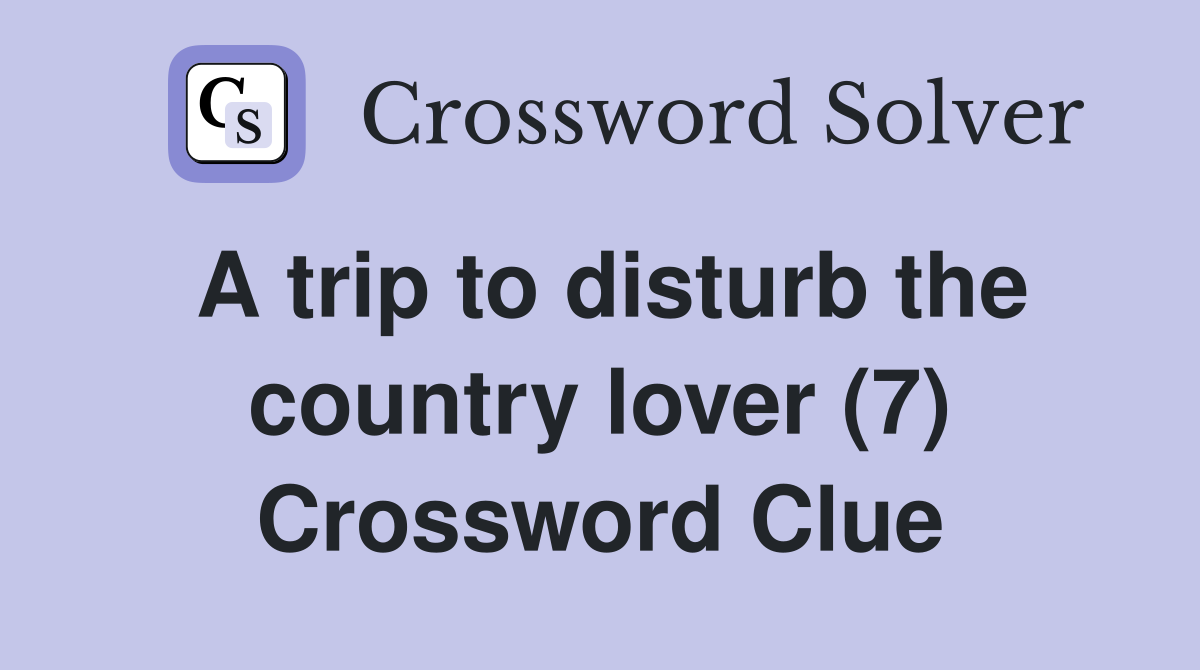 A trip to disturb the country lover (7) Crossword Clue