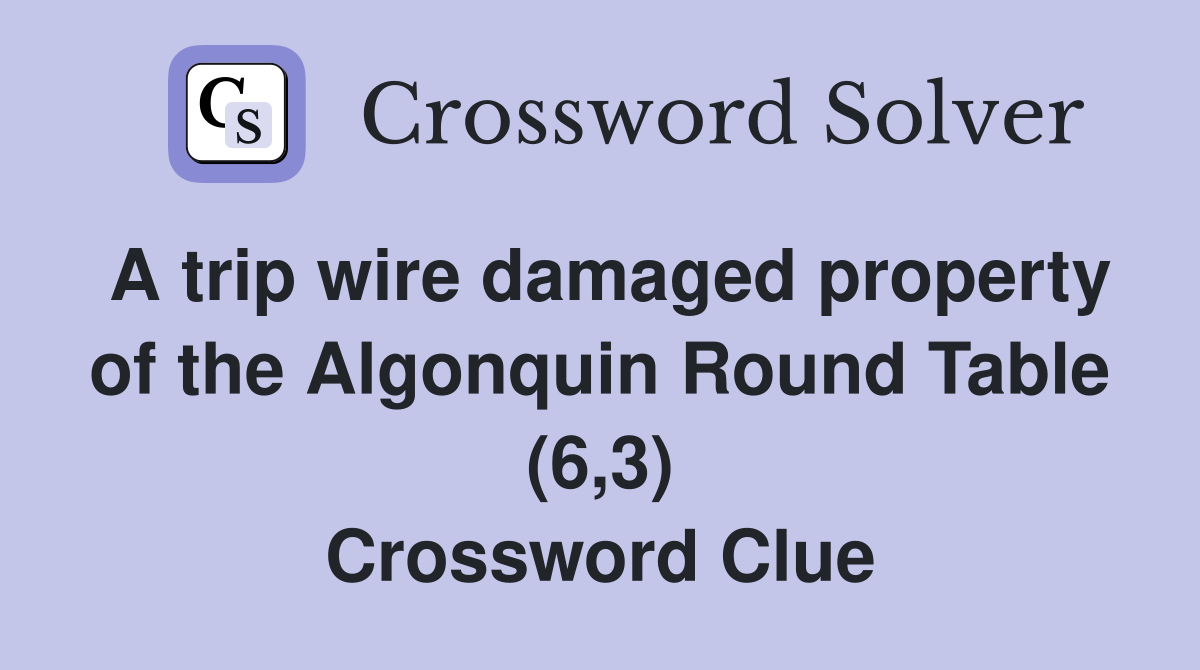 A trip wire damaged property of the Algonquin Round Table (6,3) Crossword Clue