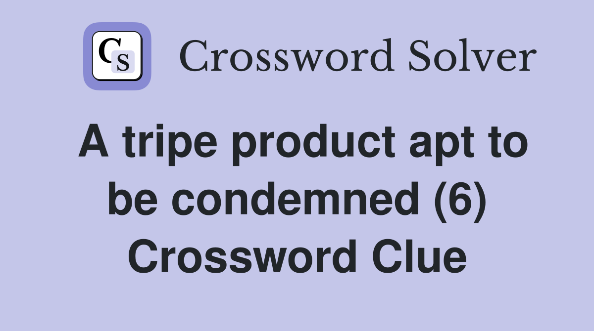 A tripe product apt to be condemned (6) Crossword Clue