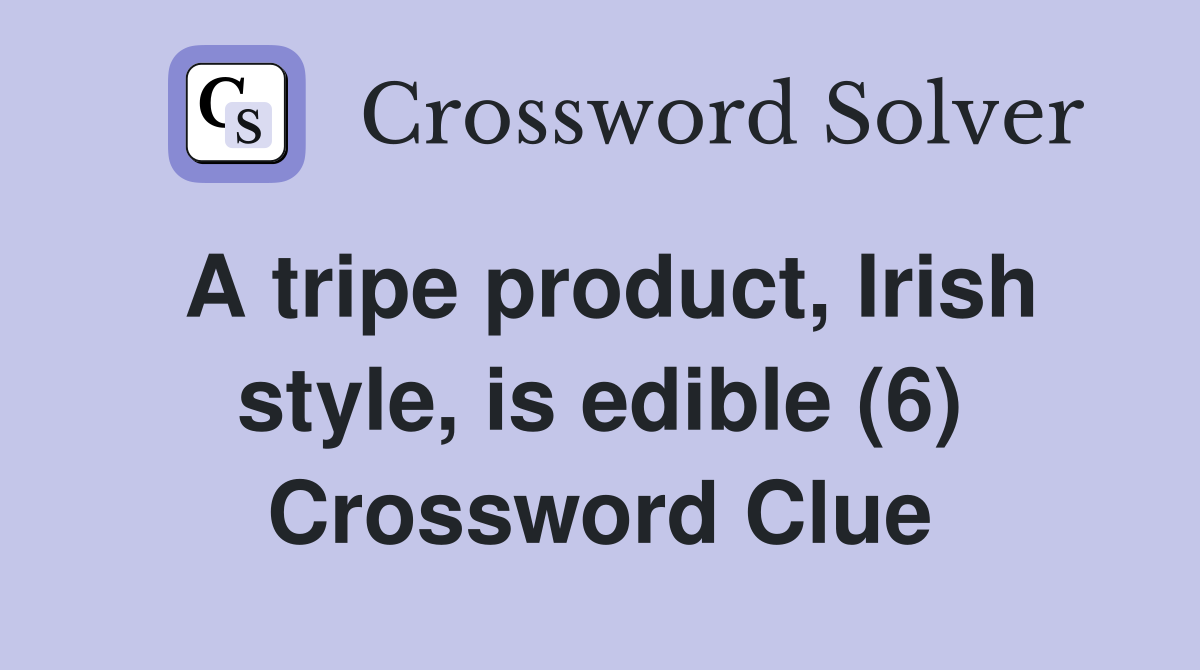 A tripe product, Irish style, is edible (6) Crossword Clue