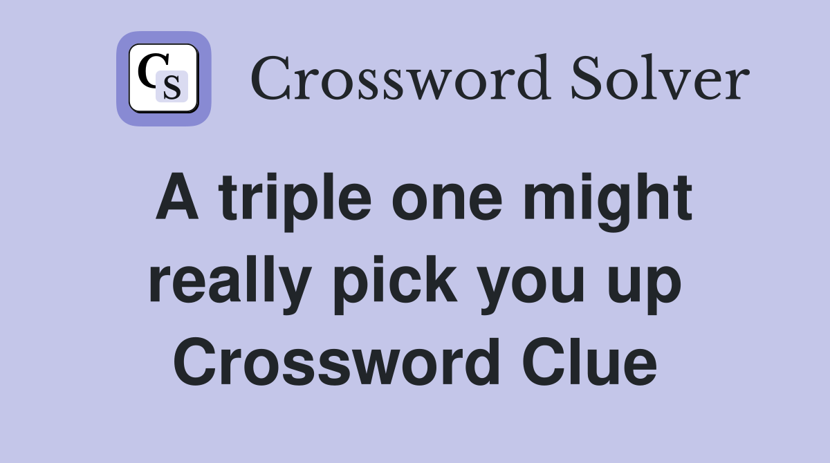 A triple one might really pick you up Crossword Clue