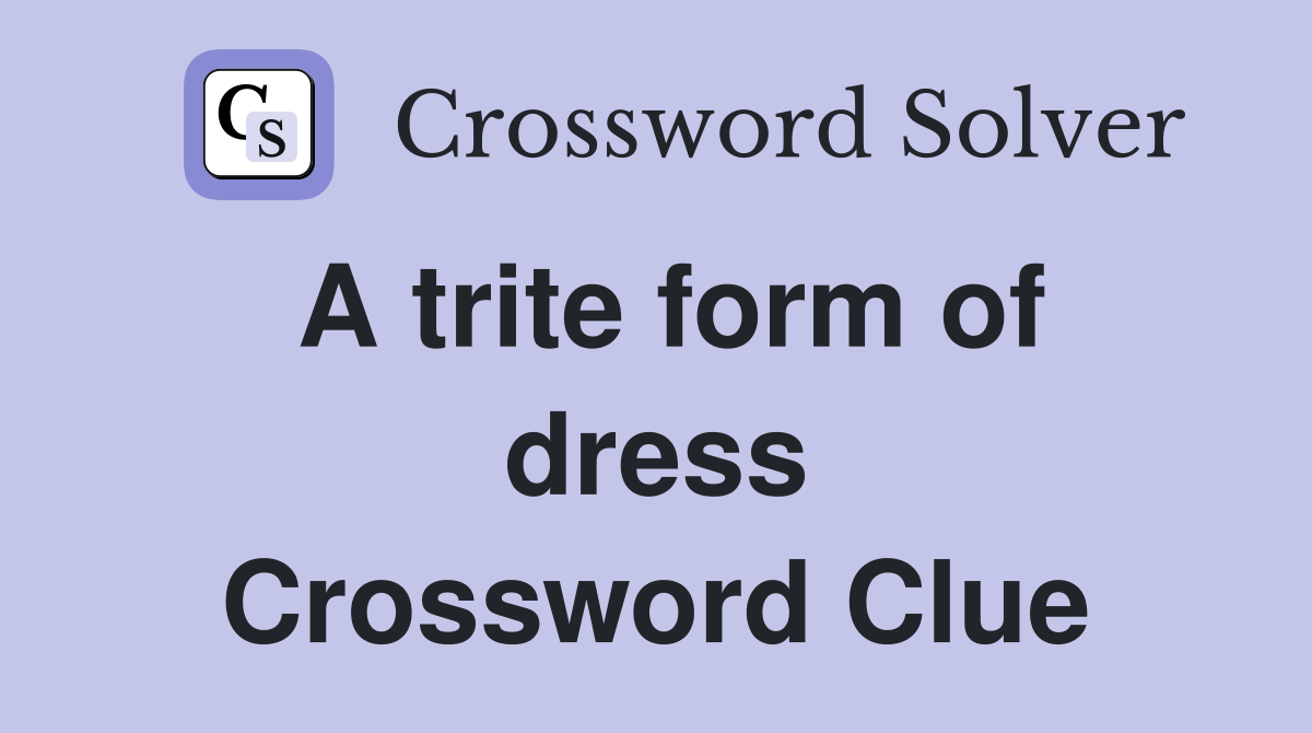 A trite form of dress Crossword Clue