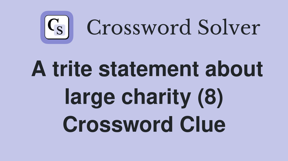 A trite statement about large charity (8) Crossword Clue