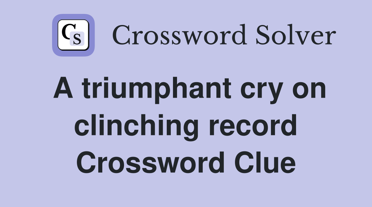 A triumphant cry on clinching record Crossword Clue