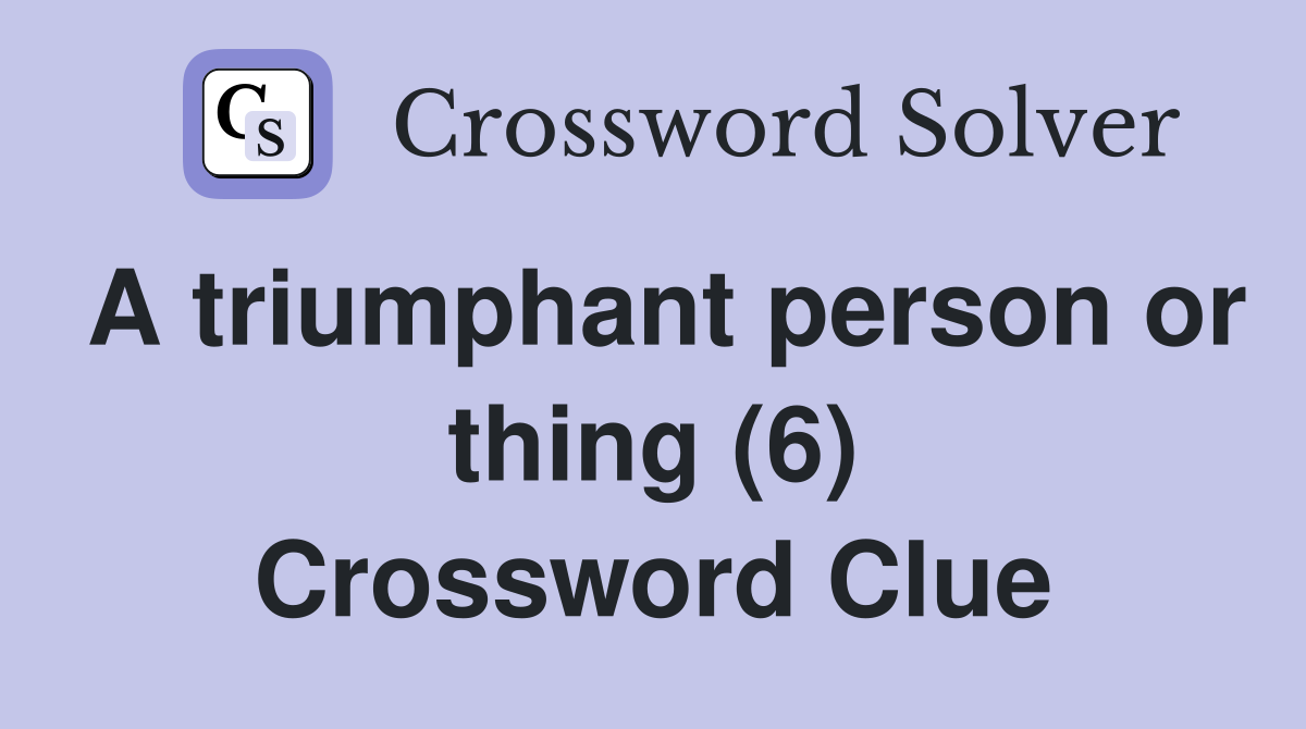 A triumphant person or thing (6) Crossword Clue